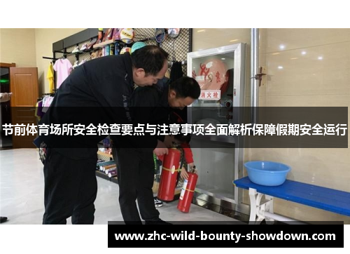 节前体育场所安全检查要点与注意事项全面解析保障假期安全运行 节前体育场所安全检查要点与注意事项全面解析保障假期安全运行