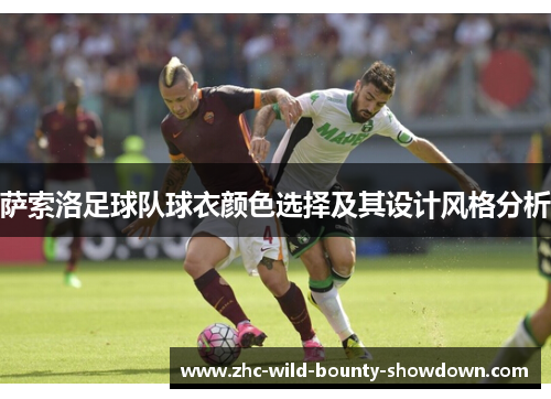 萨索洛足球队球衣颜色选择及其设计风格分析 萨索洛足球队球衣颜色选择及其设计风格分析