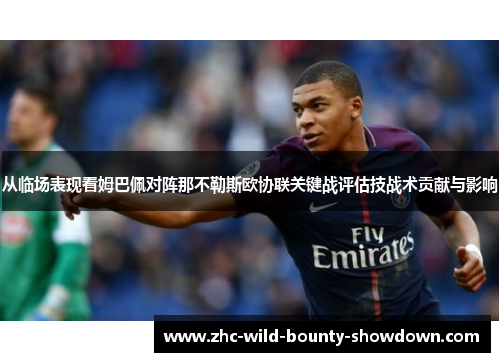 从临场表现看姆巴佩对阵那不勒斯欧协联关键战评估技战术贡献与影响 从临场表现看姆巴佩对阵那不勒斯欧协联关键战评估技战术贡献与影响