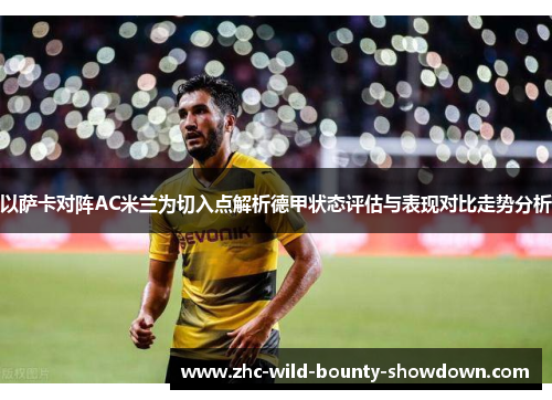以萨卡对阵AC米兰为切入点解析德甲状态评估与表现对比走势分析 以萨卡对阵AC米兰为切入点解析德甲状态评估与表现对比走势分析