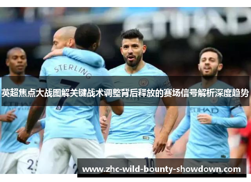 英超焦点大战图解关键战术调整背后释放的赛场信号解析深度趋势