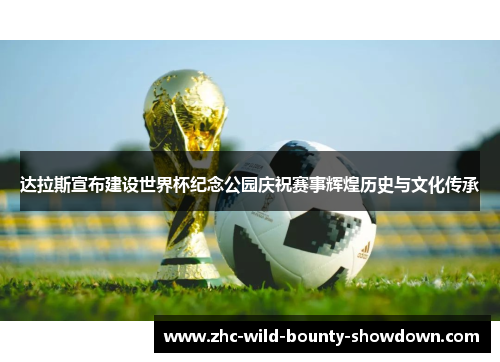 达拉斯宣布建设世界杯纪念公园庆祝赛事辉煌历史与文化传承